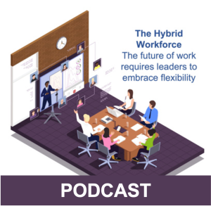 Hybrid Workforce: The future of work requires leaders to embrace flexibility